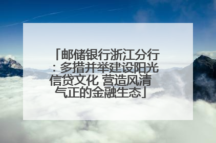 邮储银行浙江分行：多措并举建设阳光信贷文化 营造风清气正的金融生态